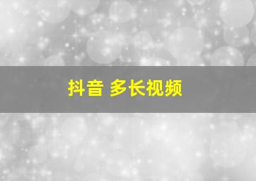 抖音 多长视频